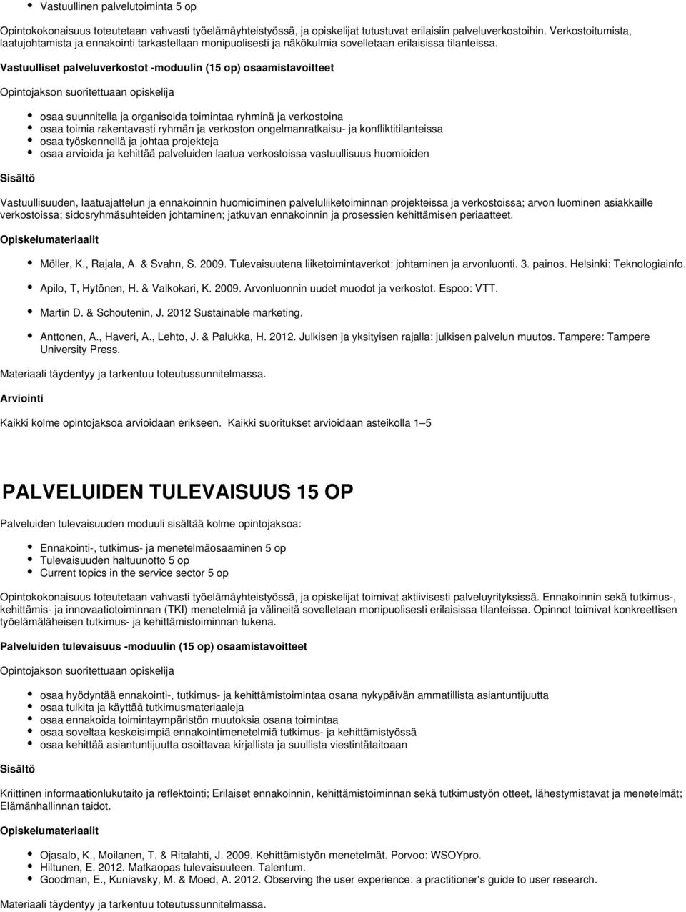 Vastuulliset palveluverkostot -moduulin (15 op) osaamistavoitteet Opintojakson suoritettuaan opiskelija osaa suunnitella ja organisoida toimintaa ryhminä ja verkostoina osaa toimia rakentavasti
