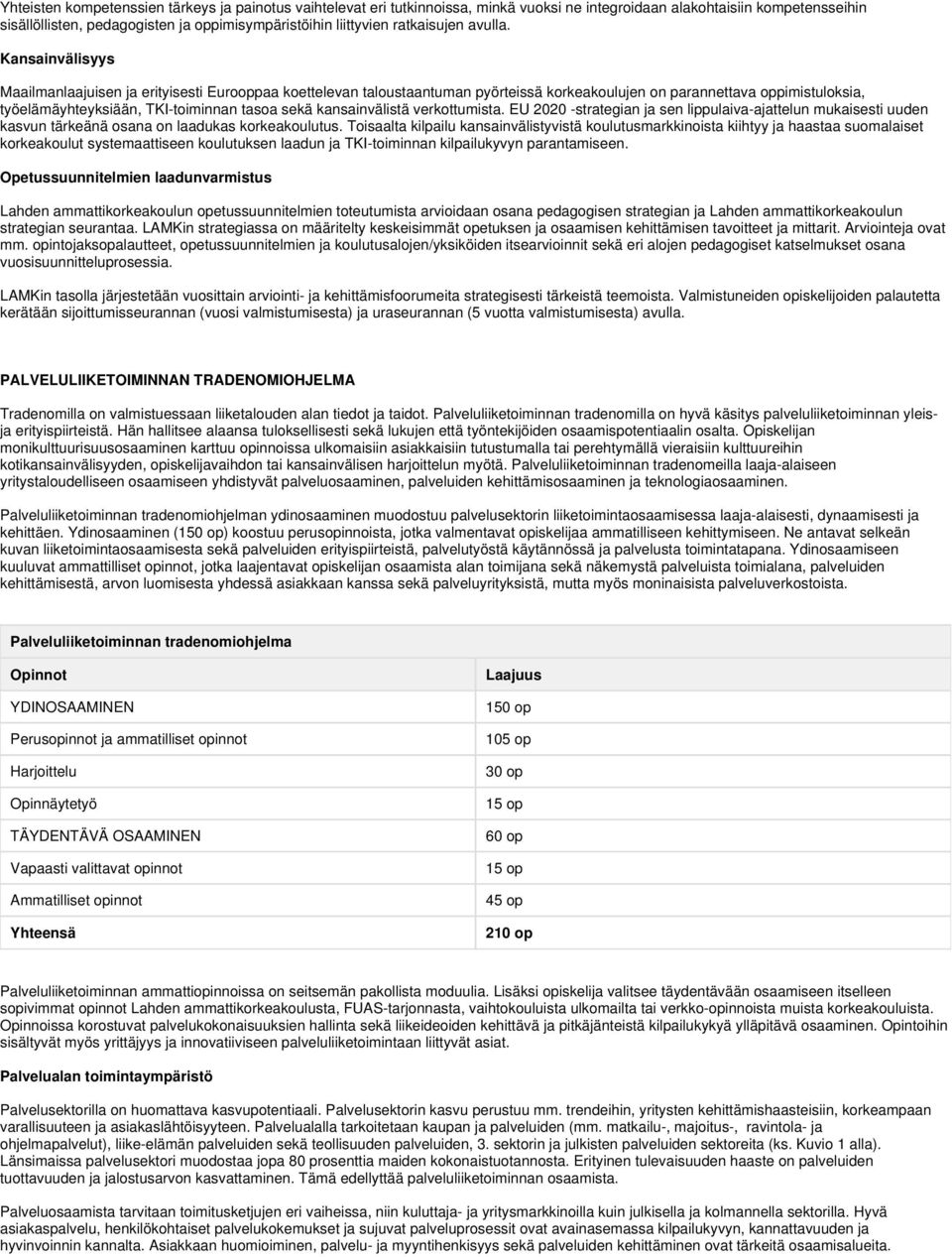 Kansainvälisyys Maailmanlaajuisen ja erityisesti Eurooppaa koettelevan taloustaantuman pyörteissä korkeakoulujen on parannettava oppimistuloksia, työelämäyhteyksiään, TKI-toiminnan tasoa sekä