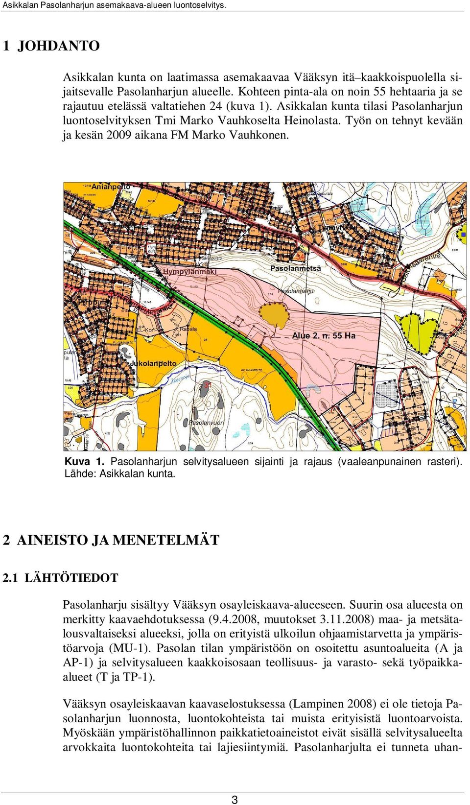 Työn on tehnyt kevään ja kesän 2009 aikana FM Marko Vauhkonen. Kuva 1. Pasolanharjun selvitysalueen sijainti ja rajaus (vaaleanpunainen rasteri). Lähde: Asikkalan kunta. 2 AINEISTO JA MENETELMÄT 2.