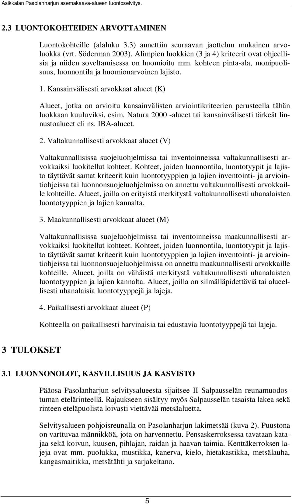 Kansainvälisesti arvokkaat alueet (K) Alueet, jotka on arvioitu kansainvälisten arviointikriteerien perusteella tähän luokkaan kuuluviksi, esim.