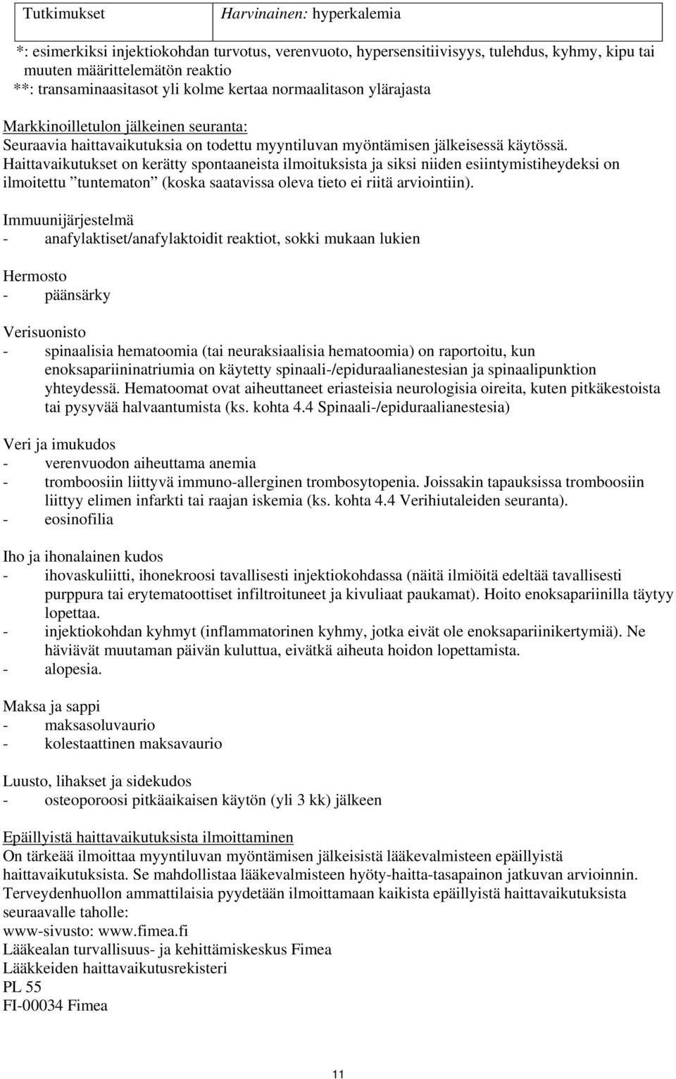 Haittavaikutukset on kerätty spontaaneista ilmoituksista ja siksi niiden esiintymistiheydeksi on ilmoitettu tuntematon (koska saatavissa oleva tieto ei riitä arviointiin).