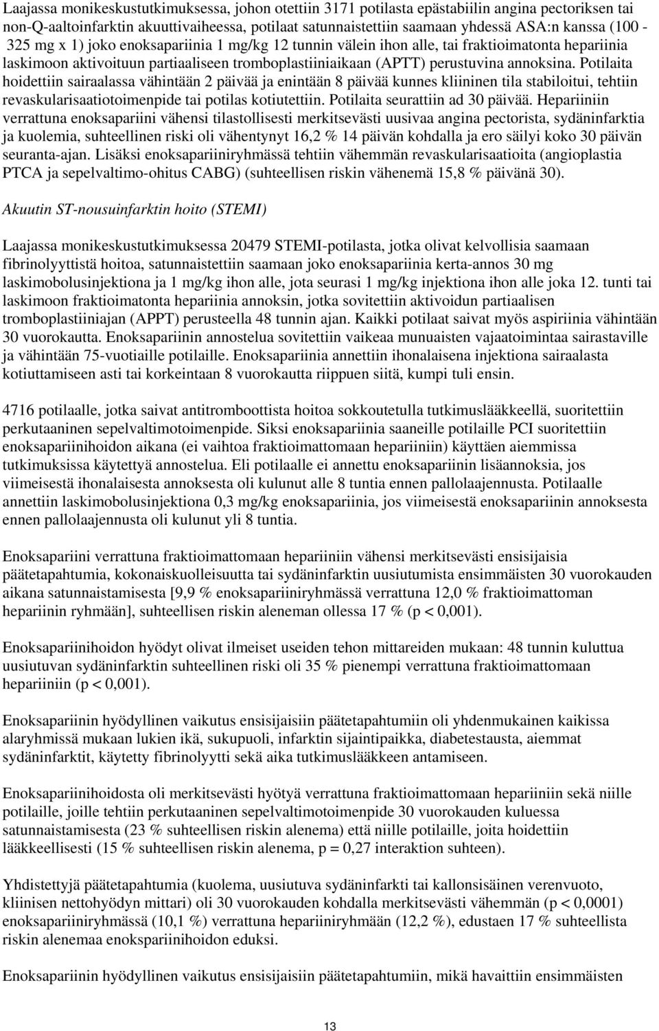 Potilaita hoidettiin sairaalassa vähintään 2 päivää ja enintään 8 päivää kunnes kliininen tila stabiloitui, tehtiin revaskularisaatiotoimenpide tai potilas kotiutettiin.