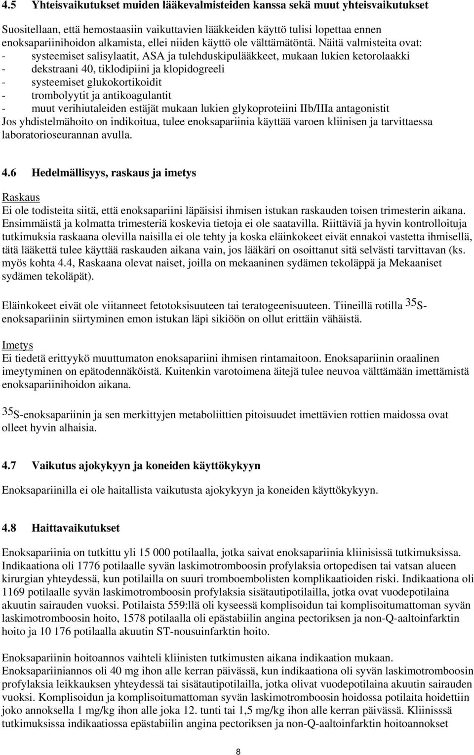 Näitä valmisteita ovat: - systeemiset salisylaatit, ASA ja tulehduskipulääkkeet, mukaan lukien ketorolaakki - dekstraani 40, tiklodipiini ja klopidogreeli - systeemiset glukokortikoidit -