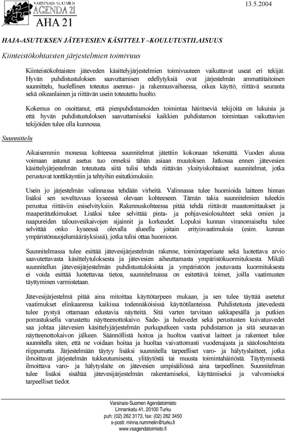 Hyvän puhdistustuloksen saavuttamisen edellytyksiä ovat järjestelmän ammattitaitoinen suunnittelu, huolellinen toteutus asennus- ja rakennusvaiheessa, oikea käyttö, riittävä seuranta sekä