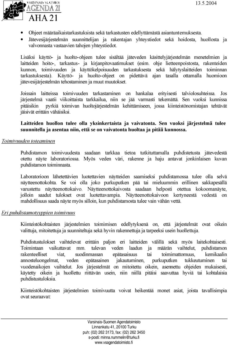 Lisäksi käyttö- ja huolto-ohjeen tulee sisältää jäteveden käsittelyjärjestelmän menetelmien ja laitteiden hoito-, tarkastus- ja kirjanpitovaatimukset (esim.