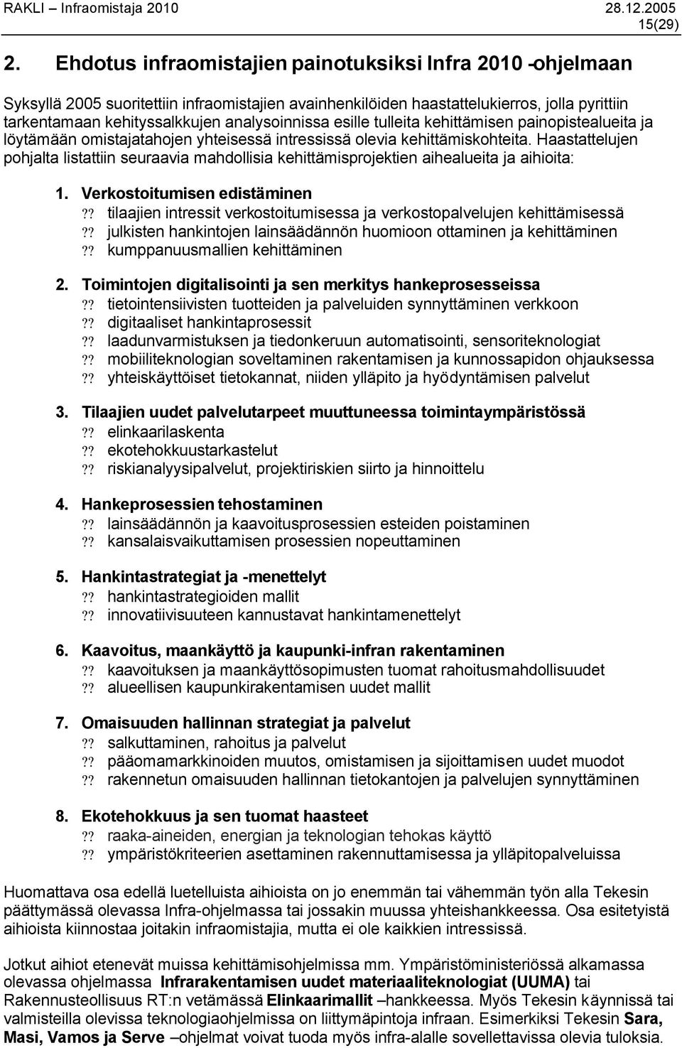 analysoinnissa esille tulleita kehittämisen painopistealueita ja löytämään omistajatahojen yhteisessä intressissä olevia kehittämiskohteita.