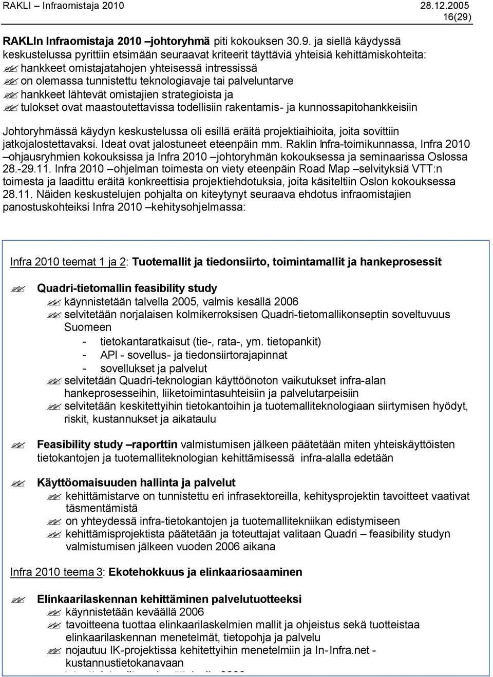 ja siellä käydyssä keskustelussa pyrittiin etsimään seuraavat kriteerit täyttäviä yhteisiä kehittämiskohteita: hankkeet omistajatahojen yhteisessä intressissä on olemassa tunnistettu teknologiavaje