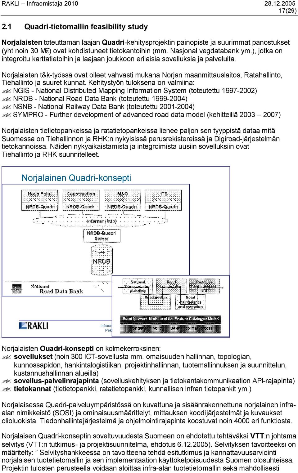 Norjalaisten t&k-työssä ovat olleet vahvasti mukana Norjan maanmittauslaitos, Ratahallinto, Tiehallinto ja suuret kunnat.