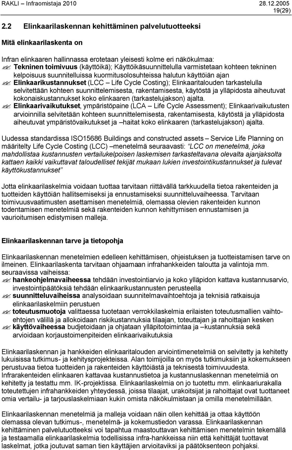 Käyttöikäsuunnittelulla varmistetaan kohteen tekninen kelpoisuus suunnitelluissa kuormitusolosuhteissa halutun käyttöiän ajan Elinkaarikustannukset (LCC Life Cycle Costing); Elinkaaritalouden