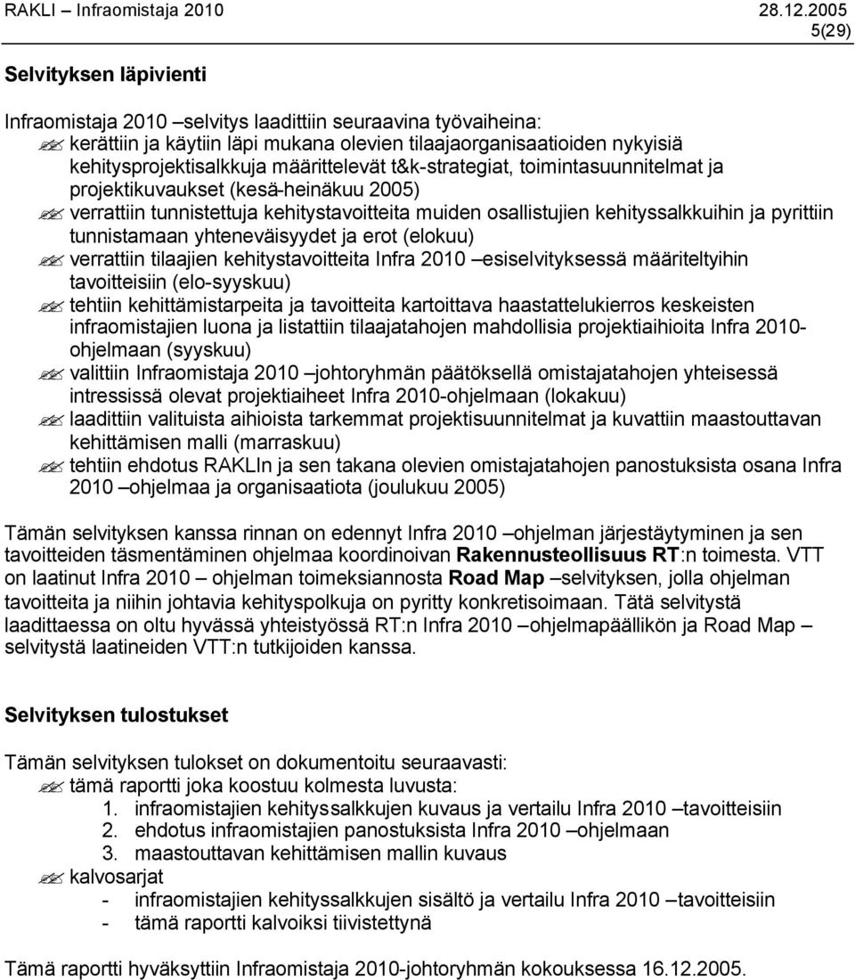 tunnistamaan yhteneväisyydet ja erot (elokuu) verrattiin tilaajien kehitystavoitteita Infra 2010 esiselvityksessä määriteltyihin tavoitteisiin (elo-syyskuu) tehtiin kehittämistarpeita ja tavoitteita