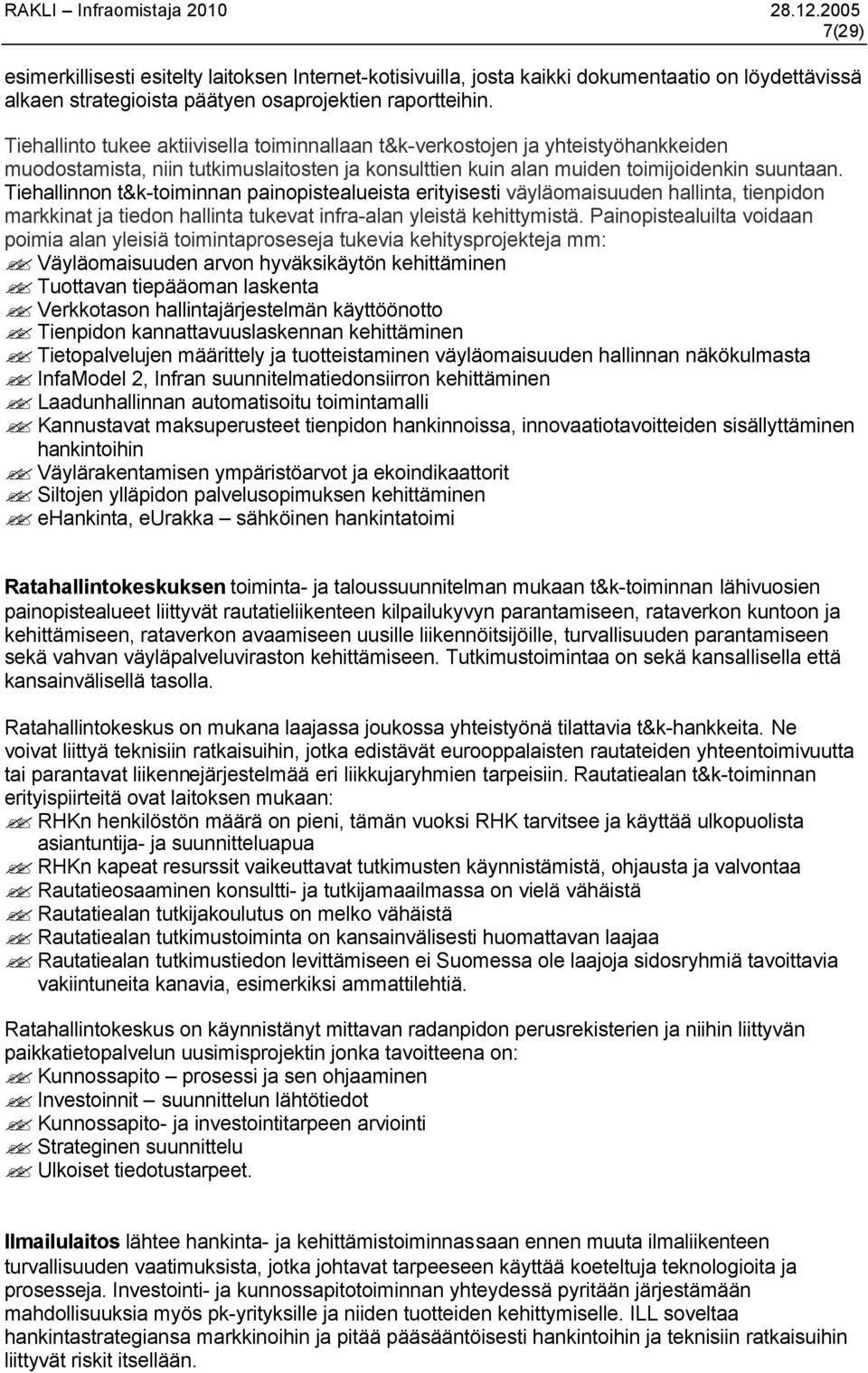 Tiehallinnon t&k-toiminnan painopistealueista erityisesti väyläomaisuuden hallinta, tienpidon markkinat ja tiedon hallinta tukevat infra-alan yleistä kehittymistä.