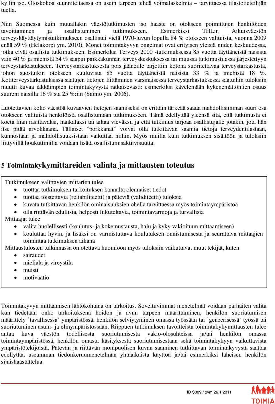 Esimerkiksi THL:n Aikuisväestön terveyskäyttäytymistutkimukseen osallistui vielä 1970-luvun lopulla 84 % otokseen valituista, vuonna 2009 enää 59 % (Helakorpi ym. 2010).