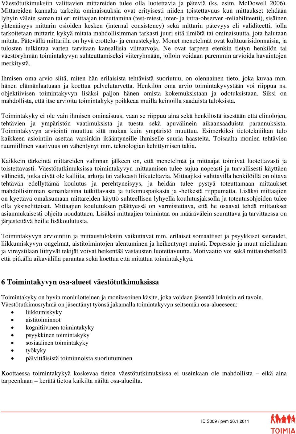 -reliabiliteetti), sisäinen yhtenäisyys mittarin osioiden kesken (internal consistency) sekä mittarin pätevyys eli validiteetti, jolla tarkoitetaan mittarin kykyä mitata mahdollisimman tarkasti juuri