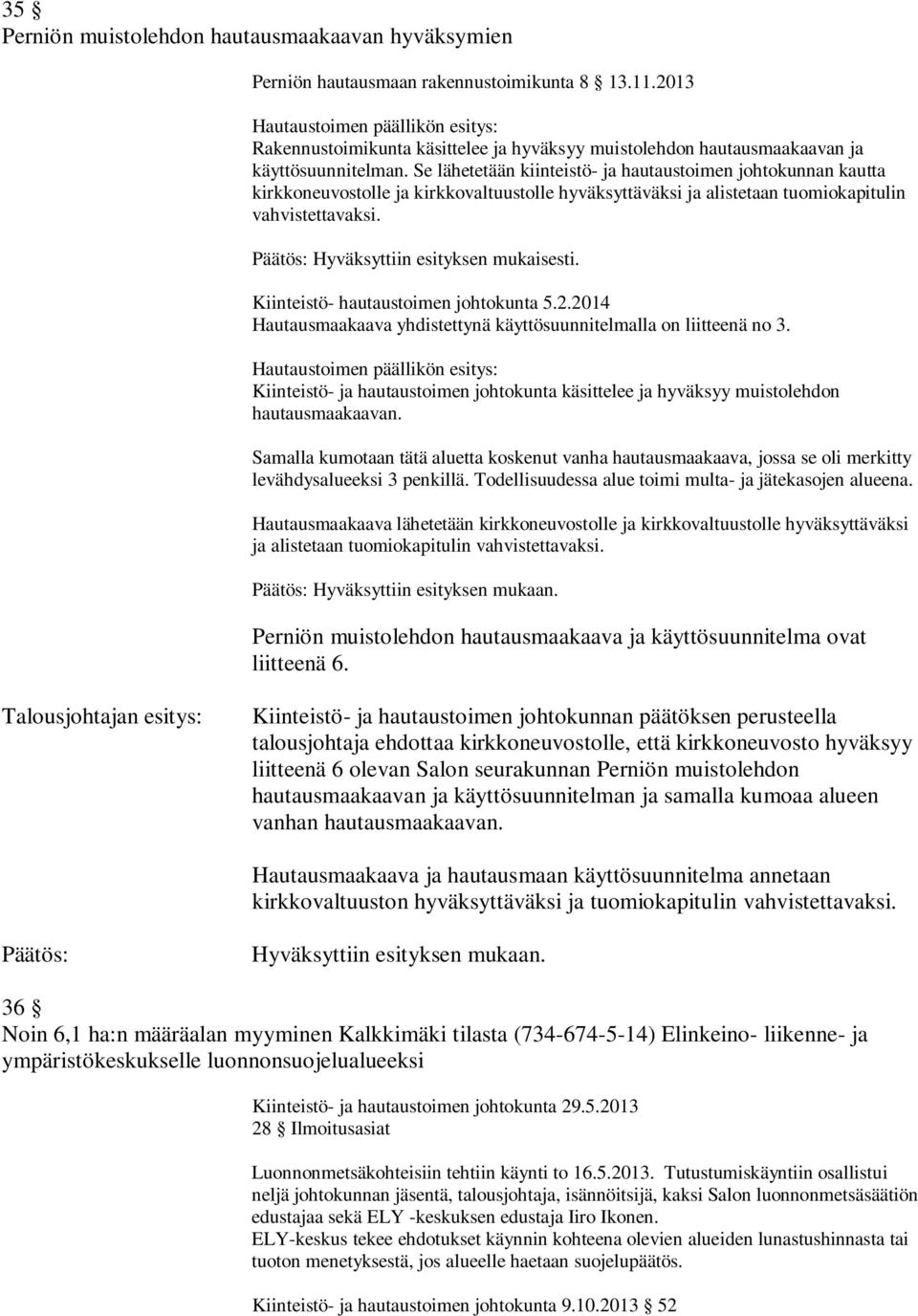 Se lähetetään kiinteistö- ja hautaustoimen johtokunnan kautta kirkkoneuvostolle ja kirkkovaltuustolle hyväksyttäväksi ja alistetaan tuomiokapitulin vahvistettavaksi. Hyväksyttiin esityksen mukaisesti.