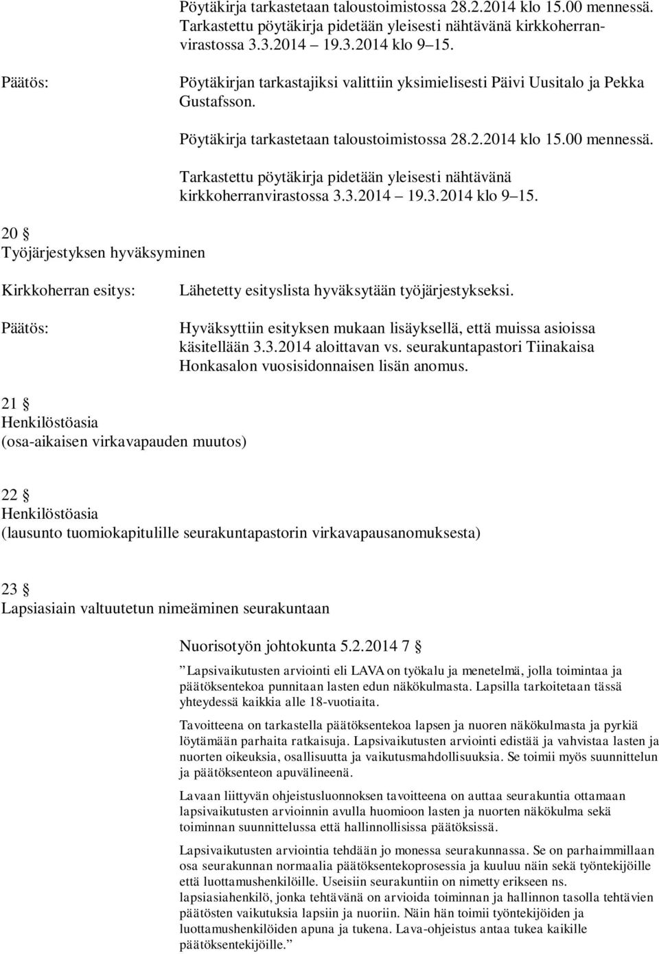 Hyväksyttiin esityksen mukaan lisäyksellä, että muissa asioissa käsitellään 3.3.2014 aloittavan vs. seurakuntapastori Tiinakaisa Honkasalon vuosisidonnaisen lisän anomus.