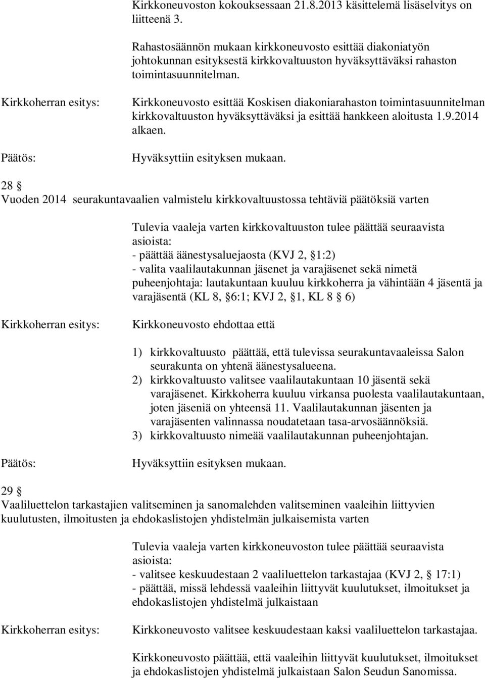 Kirkkoneuvosto esittää Koskisen diakoniarahaston toimintasuunnitelman kirkkovaltuuston hyväksyttäväksi ja esittää hankkeen aloitusta 1.9.2014 alkaen.