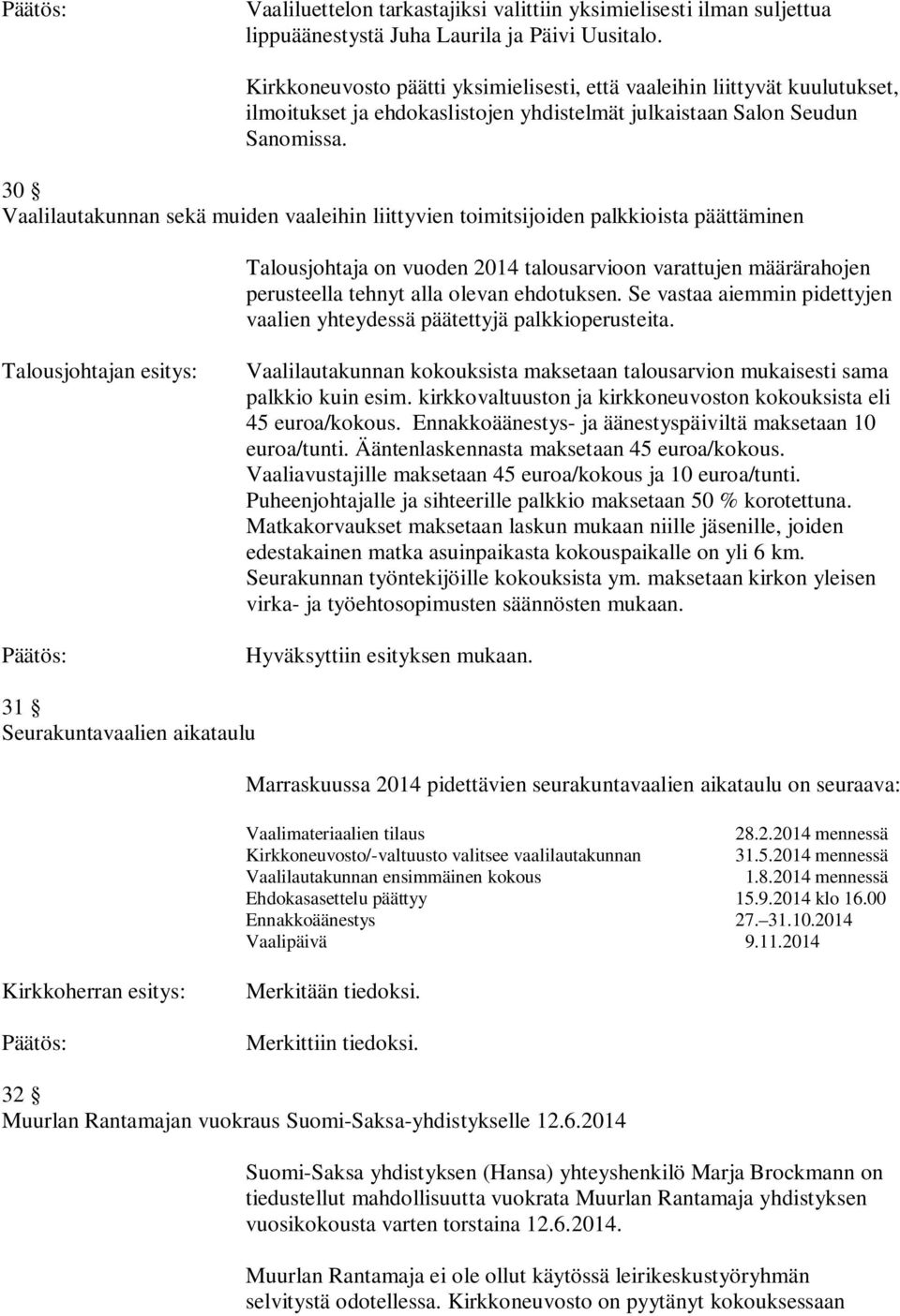 30 Vaalilautakunnan sekä muiden vaaleihin liittyvien toimitsijoiden palkkioista päättäminen Talousjohtaja on vuoden 2014 talousarvioon varattujen määrärahojen perusteella tehnyt alla olevan