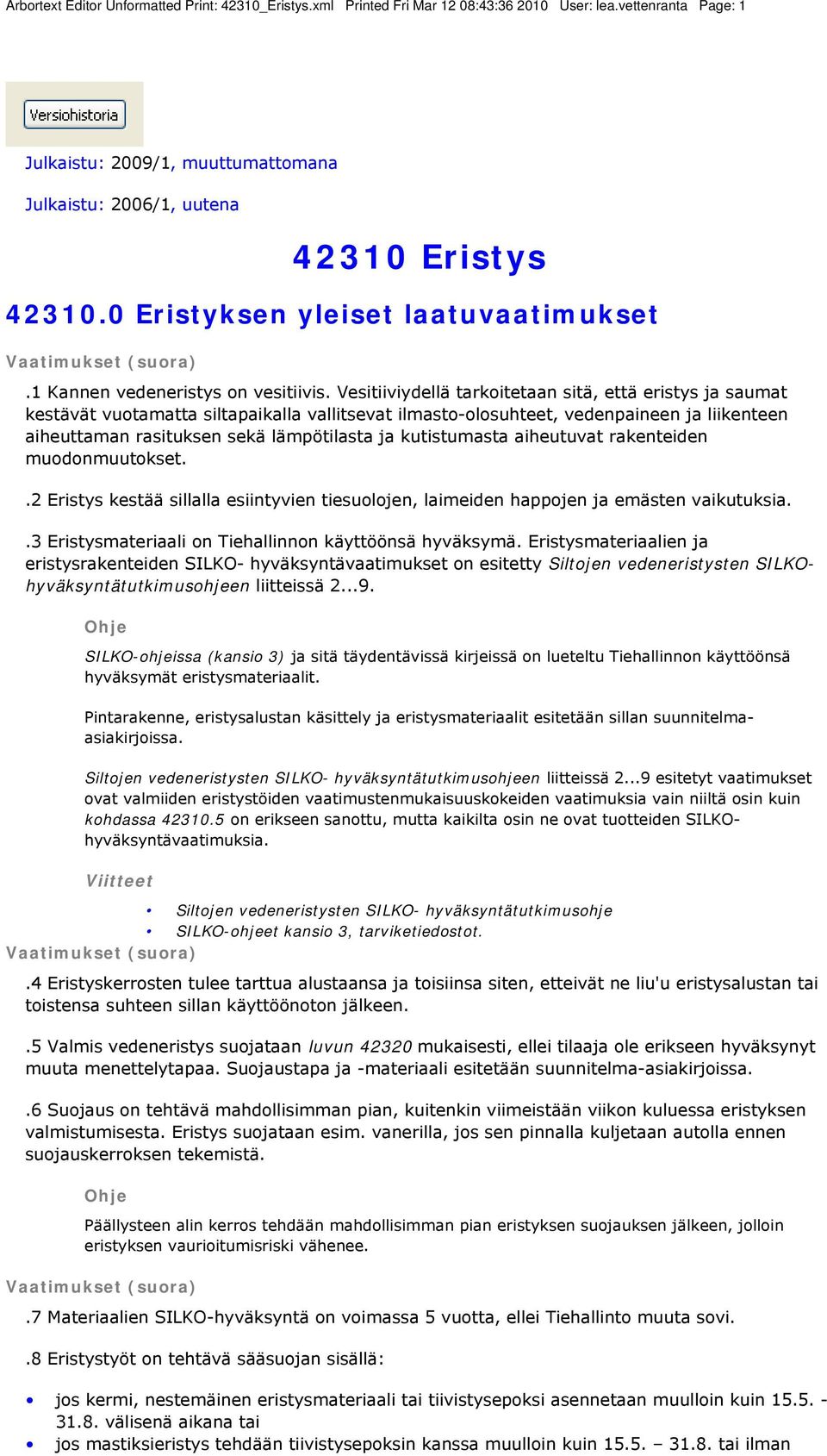 Vesitiiviydellä tarkoitetaan sitä, että eristys ja saumat kestävät vuotamatta siltapaikalla vallitsevat ilmasto-olosuhteet, vedenpaineen ja liikenteen aiheuttaman rasituksen sekä lämpötilasta ja