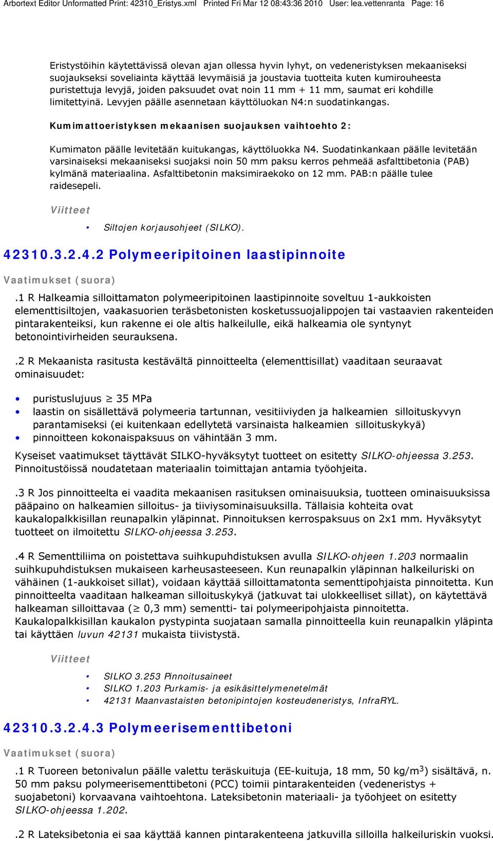 kumirouheesta puristettuja levyjä, joiden paksuudet ovat noin 11 mm + 11 mm, saumat eri kohdille limitettyinä. Levyjen päälle asennetaan käyttöluokan N4:n suodatinkangas.