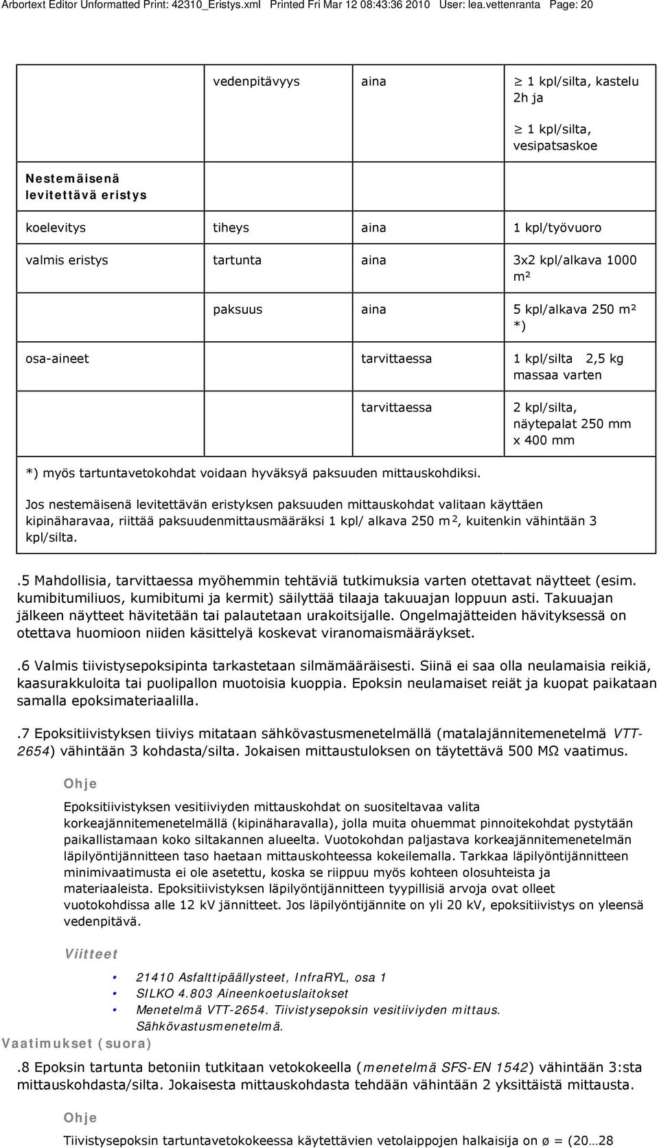 kpl/alkava 1000 m² paksuus aina 5 kpl/alkava 250 m² *) osa-aineet tarvittaessa 1 kpl/silta 2,5 kg massaa varten tarvittaessa 2 kpl/silta, näytepalat 250 mm x 400 mm *) myös tartuntavetokohdat voidaan