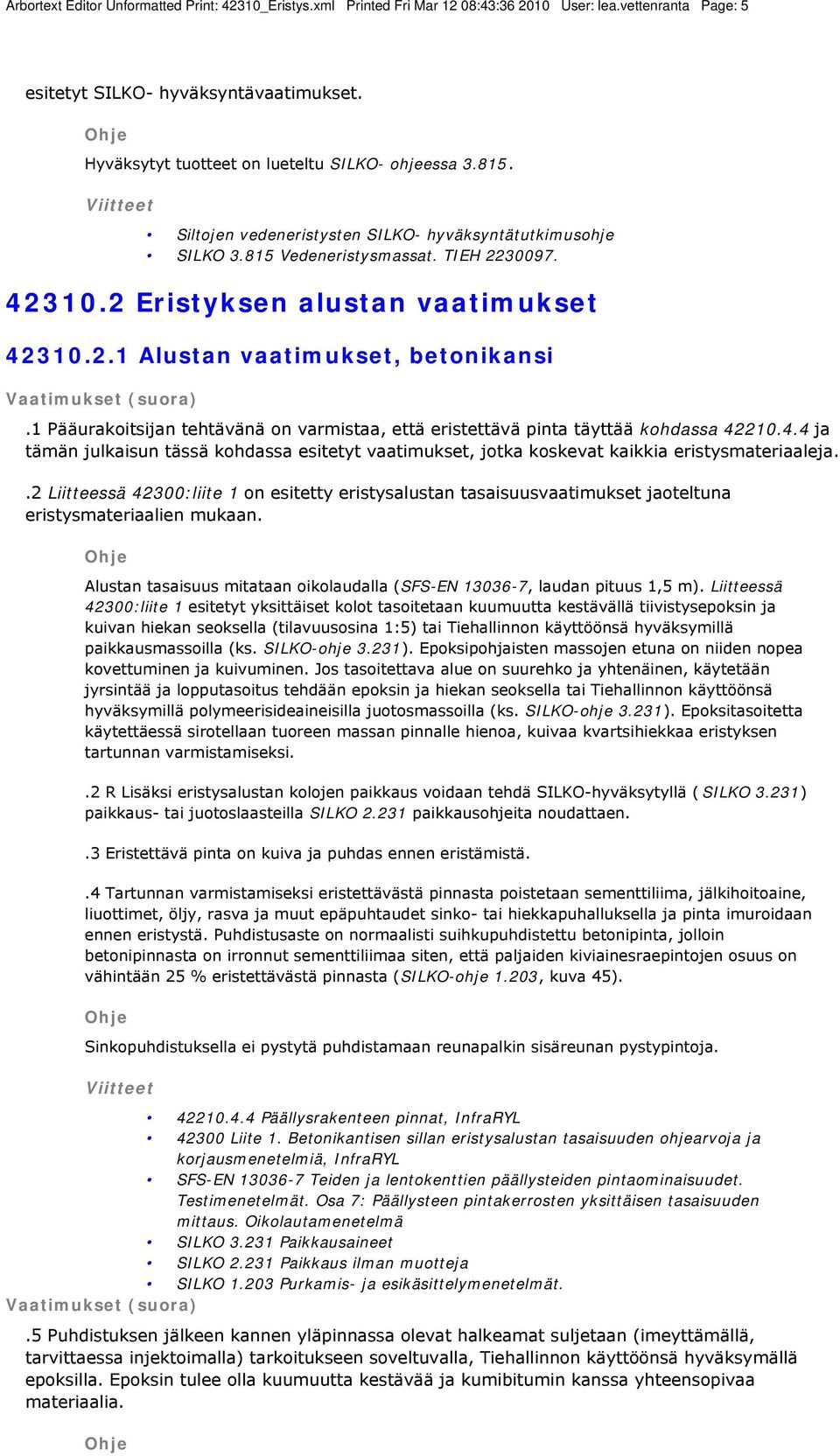 1 Pääurakoitsijan tehtävänä on varmistaa, että eristettävä pinta täyttää kohdassa 42210.4.4 ja tämän julkaisun tässä kohdassa esitetyt vaatimukset, jotka koskevat kaikkia eristysmateriaaleja.