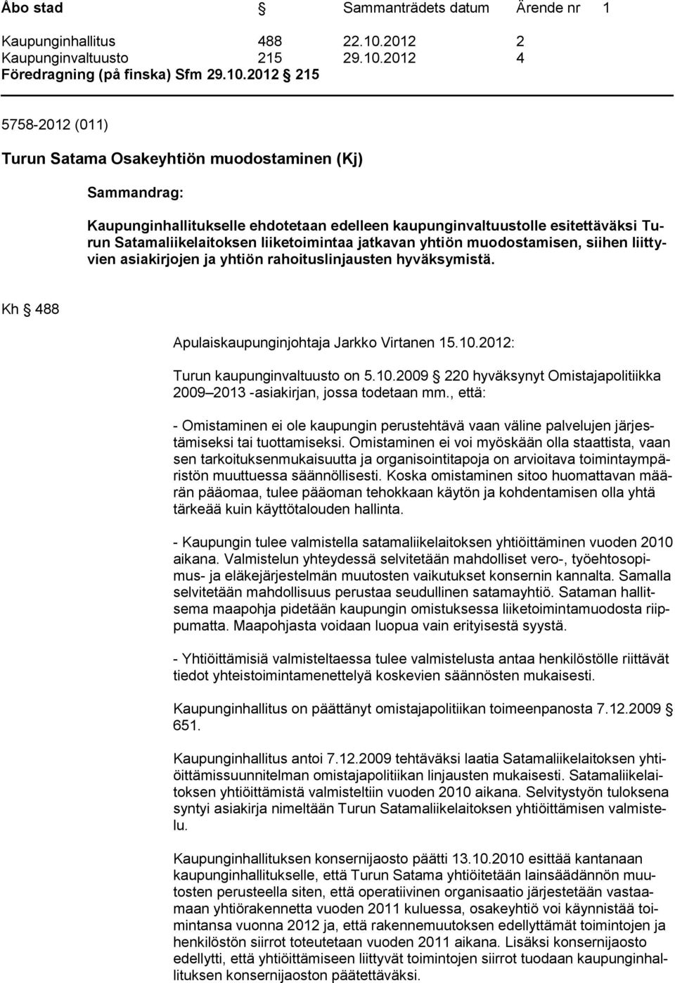 2012: Turun kaupunginvaltuusto on 5.10.2009 220 hyväksynyt Omistajapolitiikka 2009 2013 -asiakirjan, jossa todetaan mm.