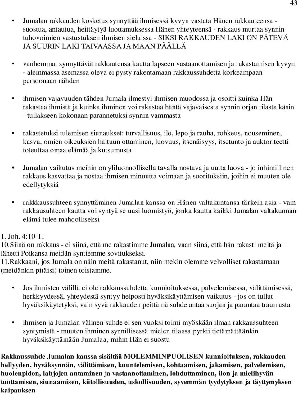 oleva ei pysty rakentamaan rakkaussuhdetta korkeampaan persoonaan nähden ihmisen vajavuuden tähden Jumala ilmestyi ihmisen muodossa ja osoitti kuinka Hän rakastaa ihmistä ja kuinka ihminen voi