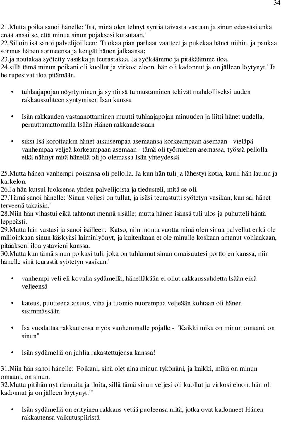 Ja syökäämme ja pitäkäämme iloa, 24.sillä tämä minun poikani oli kuollut ja virkosi eloon, hän oli kadonnut ja on jälleen löytynyt.' Ja he rupesivat iloa pitämään.