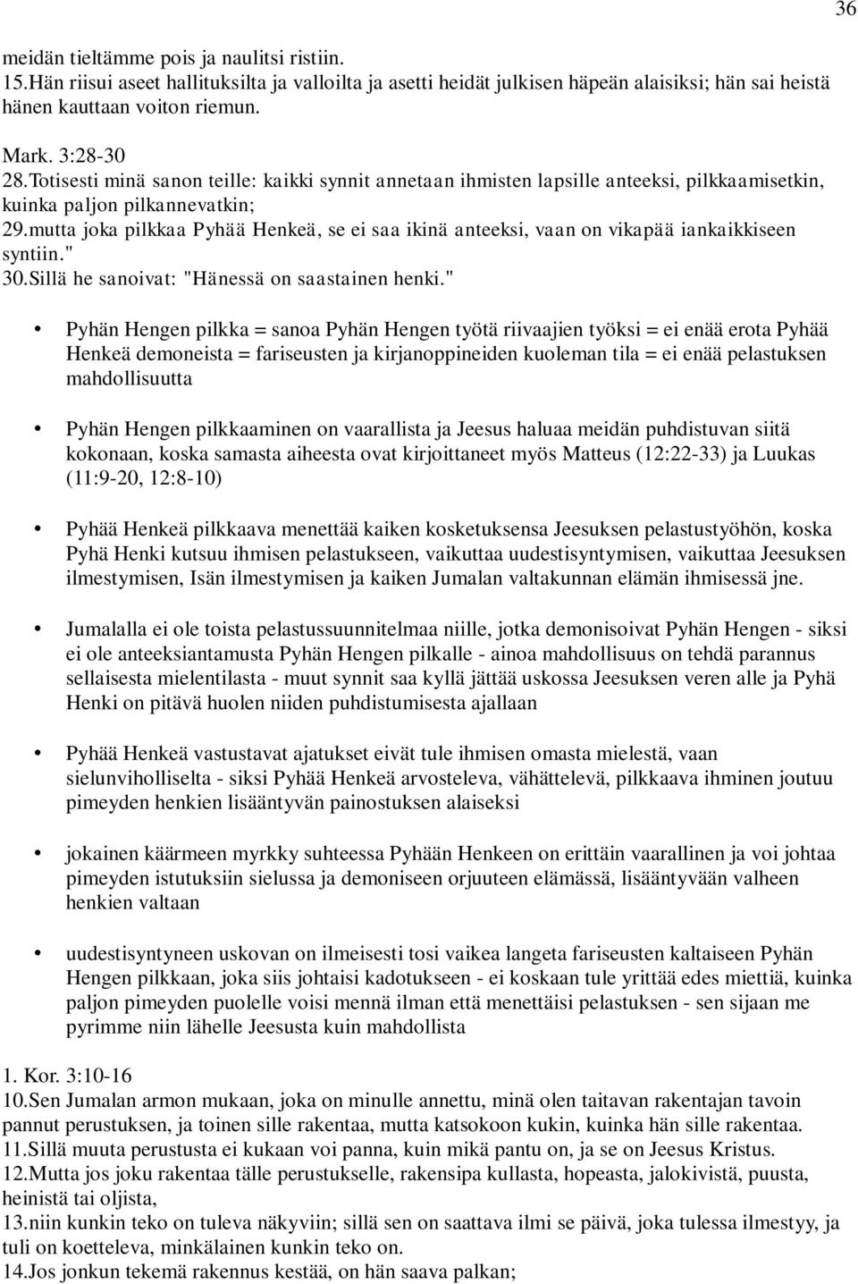 mutta joka pilkkaa Pyhää Henkeä, se ei saa ikinä anteeksi, vaan on vikapää iankaikkiseen syntiin." 30.Sillä he sanoivat: "Hänessä on saastainen henki.