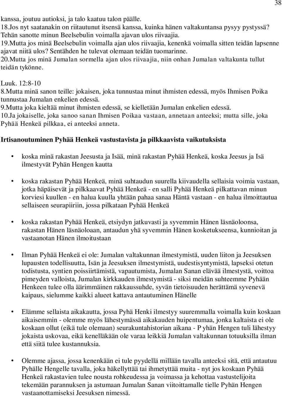 Sentähden he tulevat olemaan teidän tuomarinne. 20.Mutta jos minä Jumalan sormella ajan ulos riivaajia, niin onhan Jumalan valtakunta tullut teidän tykönne. Luuk. 12:8-10 8.