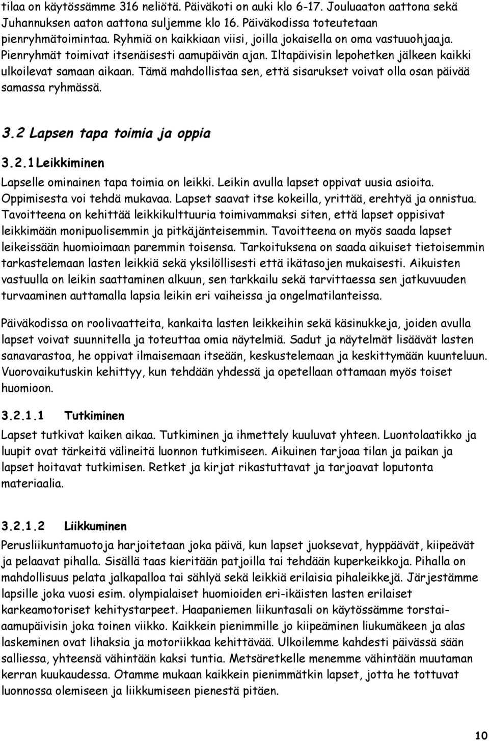 Tämä mahdollistaa sen, että sisarukset voivat olla osan päivää samassa ryhmässä. 3.2 Lapsen tapa toimia ja oppia 3.2.1 Leikkiminen Lapselle ominainen tapa toimia on leikki.