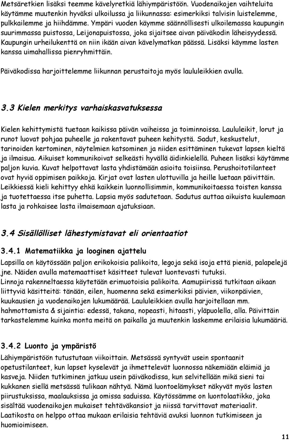 Kaupungin urheilukenttä on niin ikään aivan kävelymatkan päässä. Lisäksi käymme lasten kanssa uimahallissa pienryhmittäin. Päiväkodissa harjoittelemme liikunnan perustaitoja myös laululeikkien avulla.