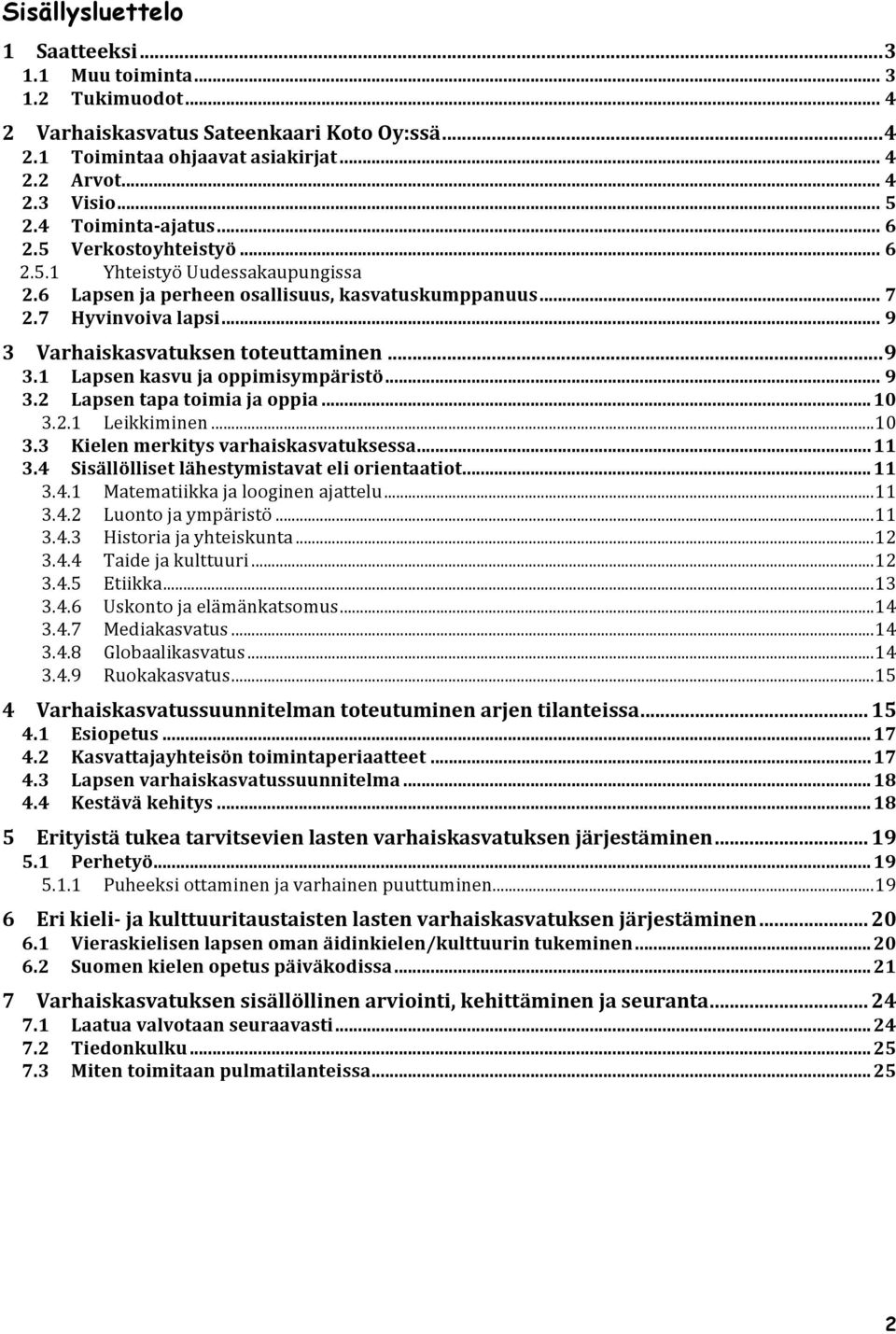 .. 9 3 Varhaiskasvatuksen toteuttaminen... 9 3.1 Lapsen kasvu ja oppimisympäristö... 9 3.2 Lapsen tapa toimia ja oppia... 10 3.2.1 Leikkiminen... 10 3.3 Kielen merkitys varhaiskasvatuksessa... 11 3.