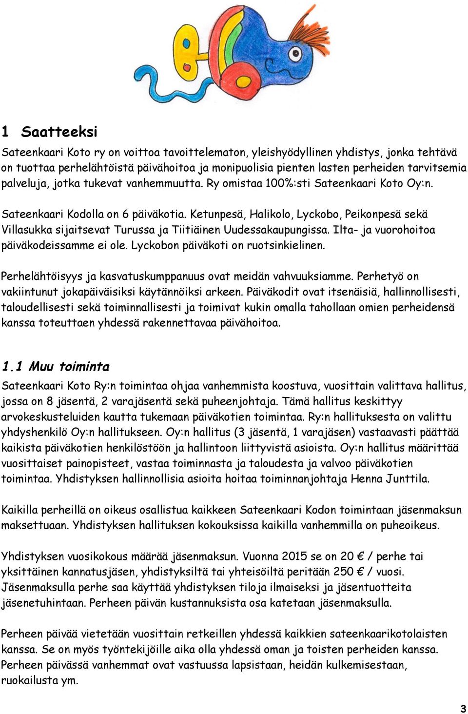 Ketunpesä, Halikolo, Lyckobo, Peikonpesä sekä Villasukka sijaitsevat Turussa ja Tiitiäinen Uudessakaupungissa. Ilta- ja vuorohoitoa päiväkodeissamme ei ole. Lyckobon päiväkoti on ruotsinkielinen.