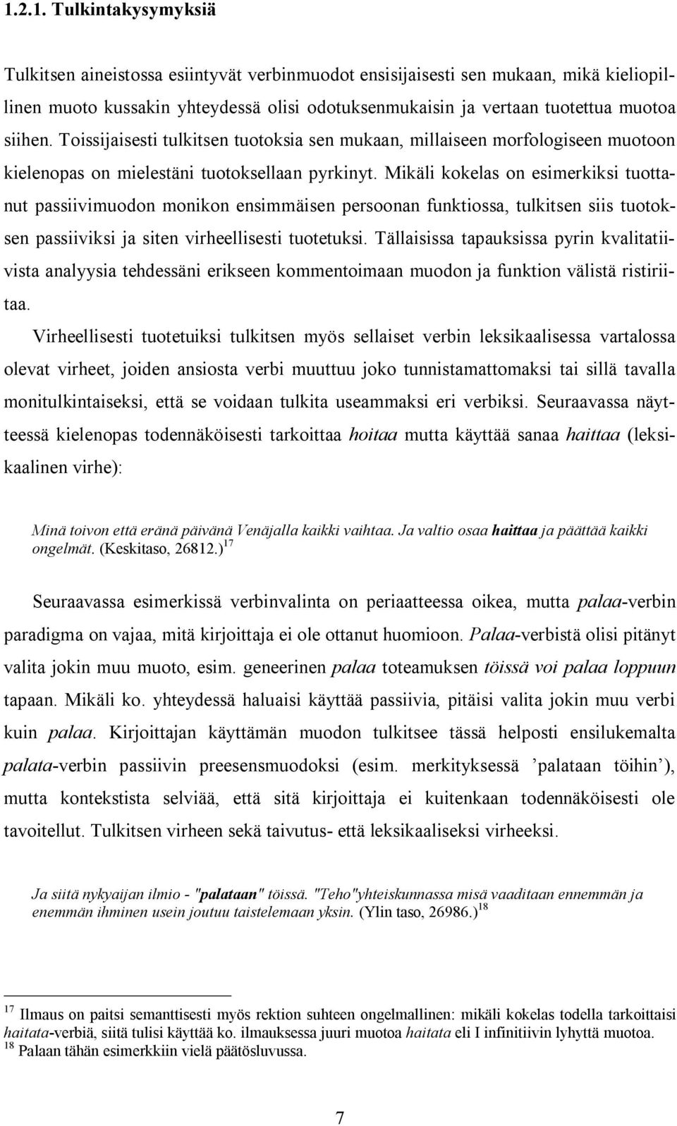 Mikäli kokelas on esimerkiksi tuottanut passiivimuodon monikon ensimmäisen persoonan funktiossa, tulkitsen siis tuotoksen passiiviksi ja siten virheellisesti tuotetuksi.