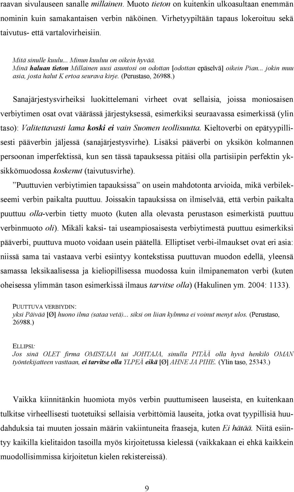 Minä haluan tieton Millainen uusi asuntosi on odottan [odottan epäselvä] oikein Pian... jokin muu asia, josta halut K ertoa seurava kirje. (Perustaso, 26988.