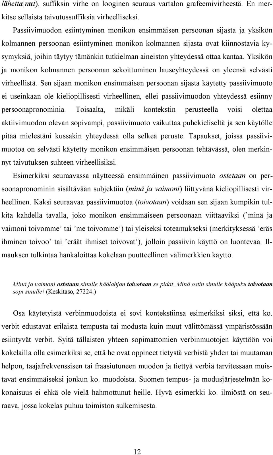 aineiston yhteydessä ottaa kantaa. Yksikön ja monikon kolmannen persoonan sekoittuminen lauseyhteydessä on yleensä selvästi virheellistä.