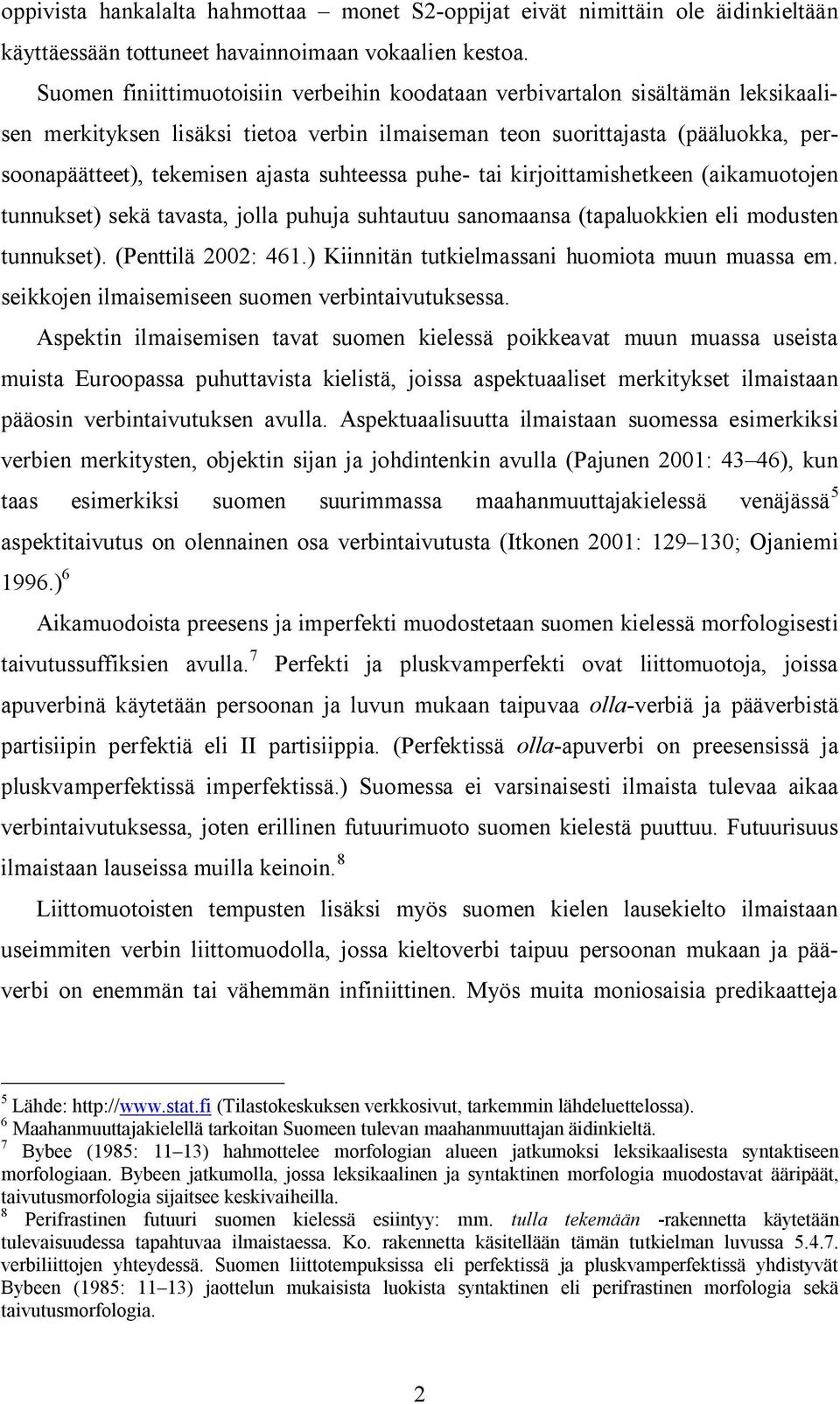 suhteessa puhe- tai kirjoittamishetkeen (aikamuotojen tunnukset) sekä tavasta, jolla puhuja suhtautuu sanomaansa (tapaluokkien eli modusten tunnukset). (Penttilä 2002: 461.