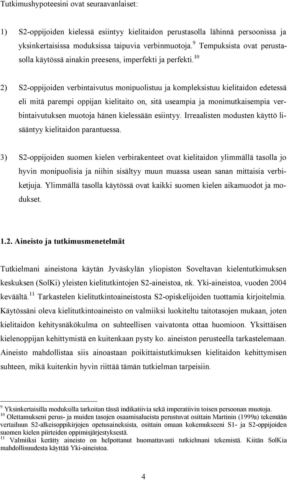 10 2) S2-oppijoiden verbintaivutus monipuolistuu ja kompleksistuu kielitaidon edetessä eli mitä parempi oppijan kielitaito on, sitä useampia ja monimutkaisempia verbintaivutuksen muotoja hänen