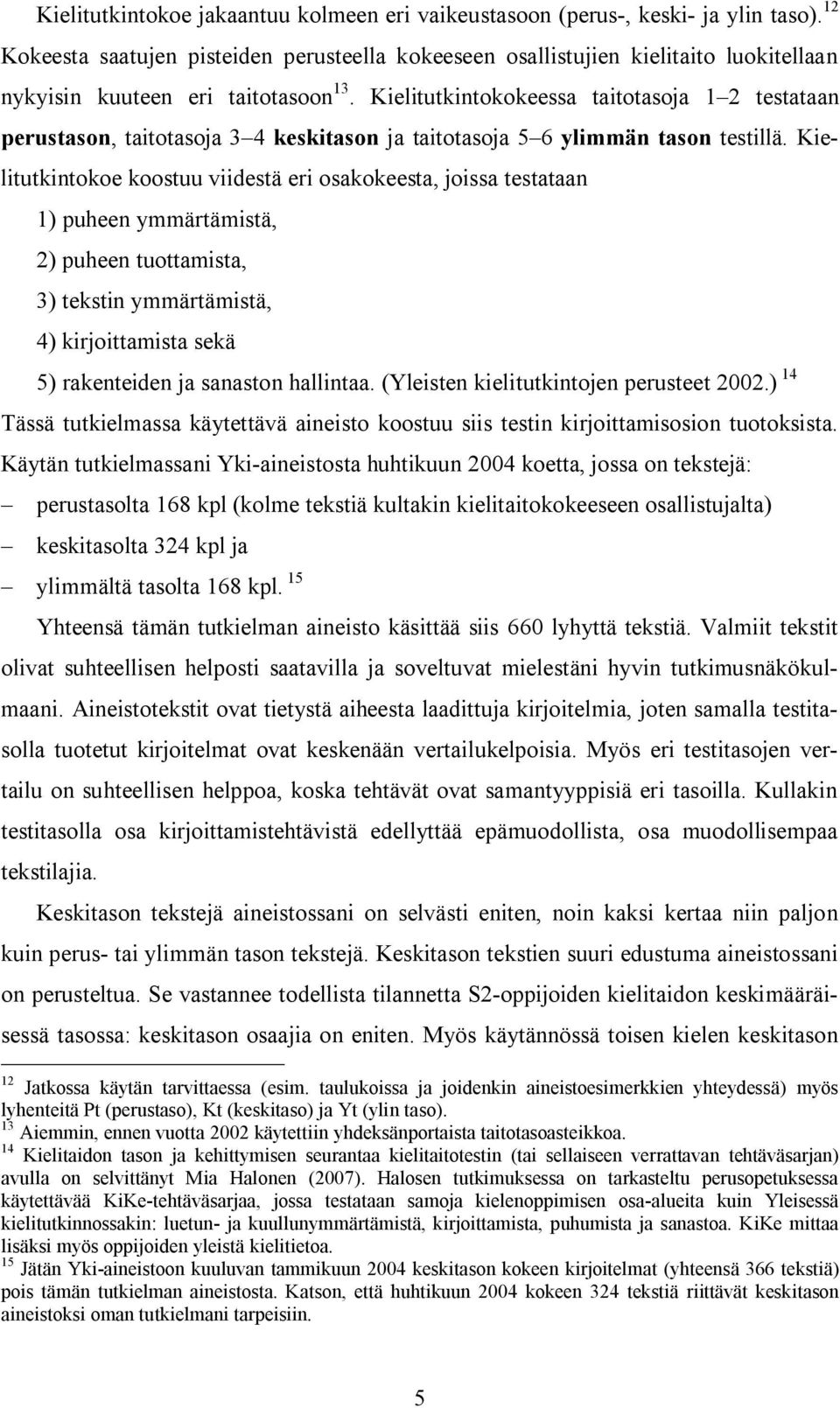 Kielitutkintokokeessa taitotasoja 1 2 testataan perustason, taitotasoja 3 4 keskitason ja taitotasoja 5 6 ylimmän tason testillä.