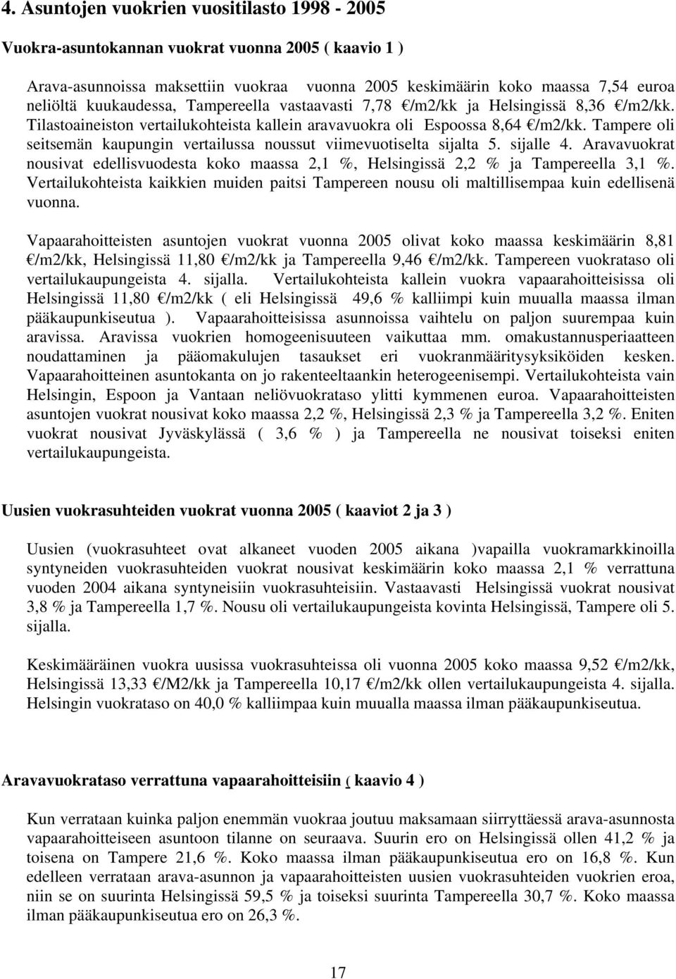 Tampere oli seitsemän kaupungin vertailussa noussut viimevuotiselta sijalta 5. sijalle 4. Aravavuokrat nousivat edellisvuodesta koko maassa 2,1 %, Helsingissä 2,2 % ja Tampereella 3,1 %.