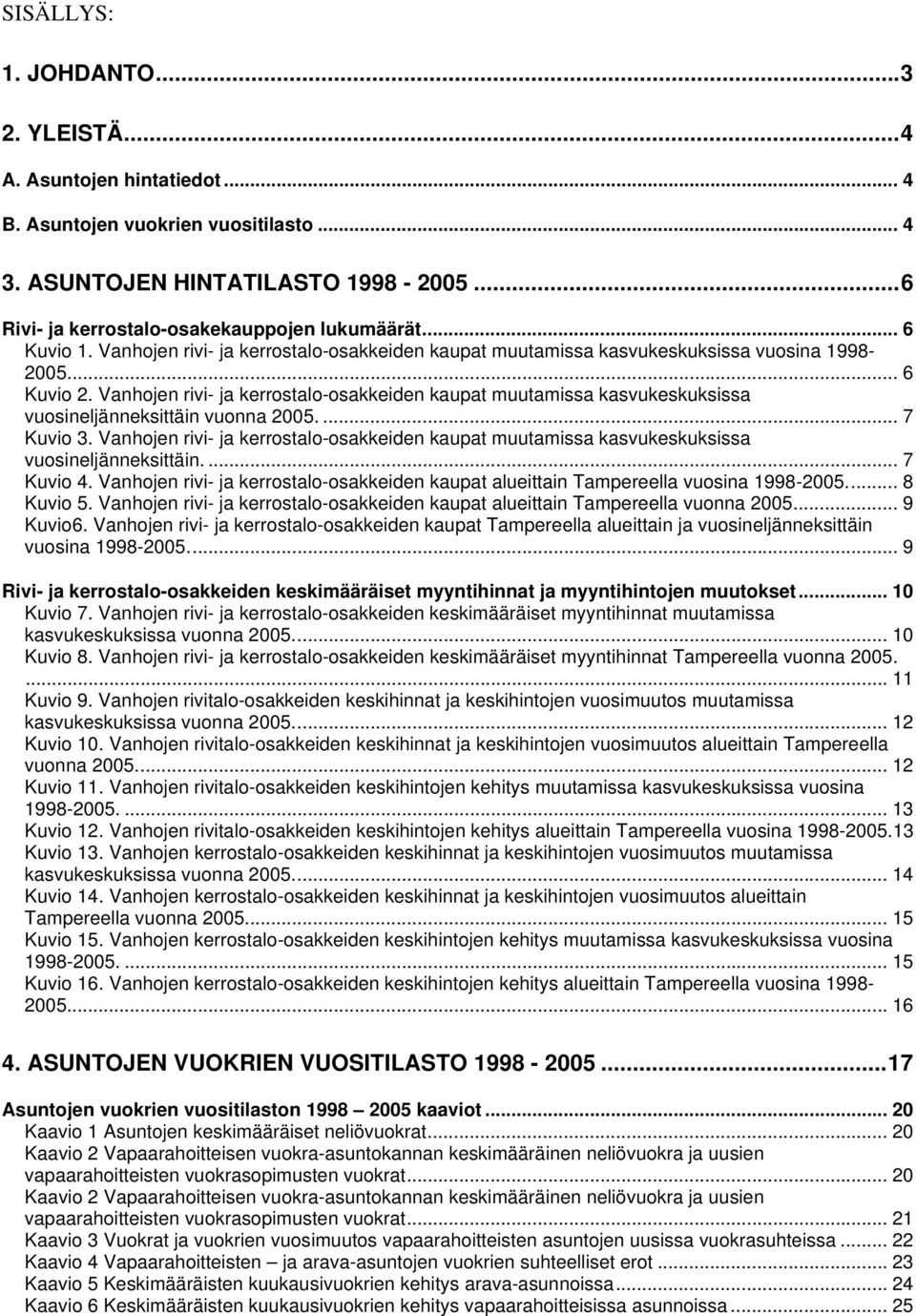 Vanhojen rivi- ja kerrostalo-osakkeiden kaupat muutamissa kasvukeskuksissa vuosineljänneksittäin vuonna 2005.... 7 Kuvio 3.