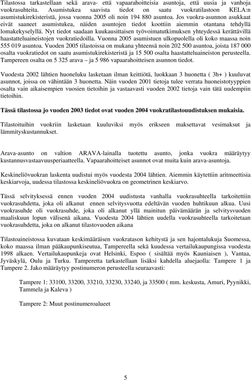 Jos vuokra-asunnon asukkaat eivät saaneet asumistukea, näiden asuntojen tiedot koottiin aiemmin otantana tehdyllä lomakekyselyllä.