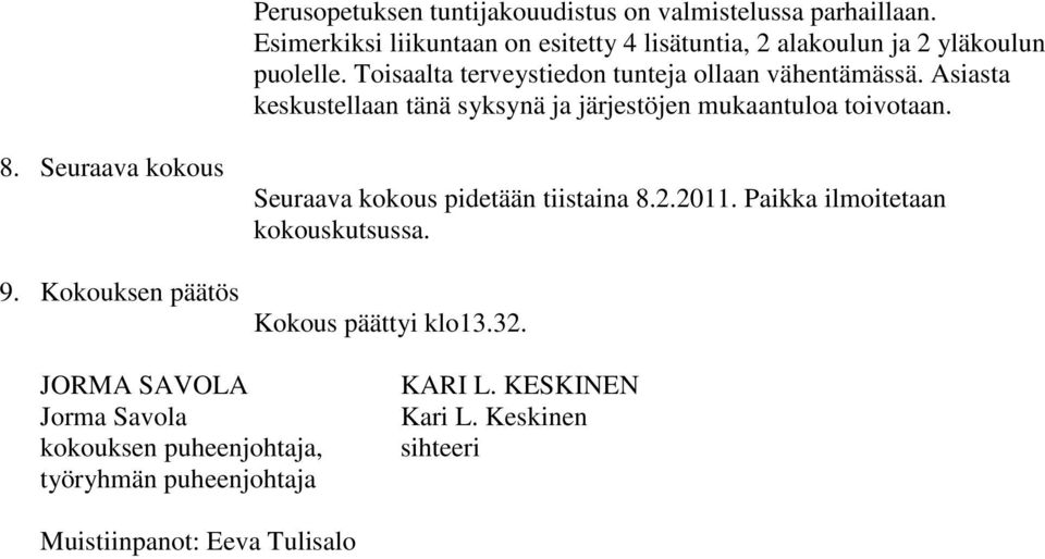 Asiasta keskustellaan tänä syksynä ja järjestöjen mukaantuloa toivotaan. 8. Seuraava kokous 9.