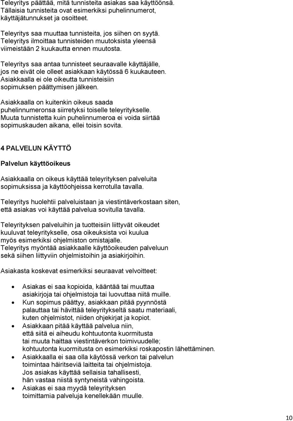 Teleyritys saa antaa tunnisteet seuraavalle käyttäjälle, jos ne eivät ole olleet asiakkaan käytössä 6 kuukauteen. Asiakkaalla ei ole oikeutta tunnisteisiin sopimuksen päättymisen jälkeen.