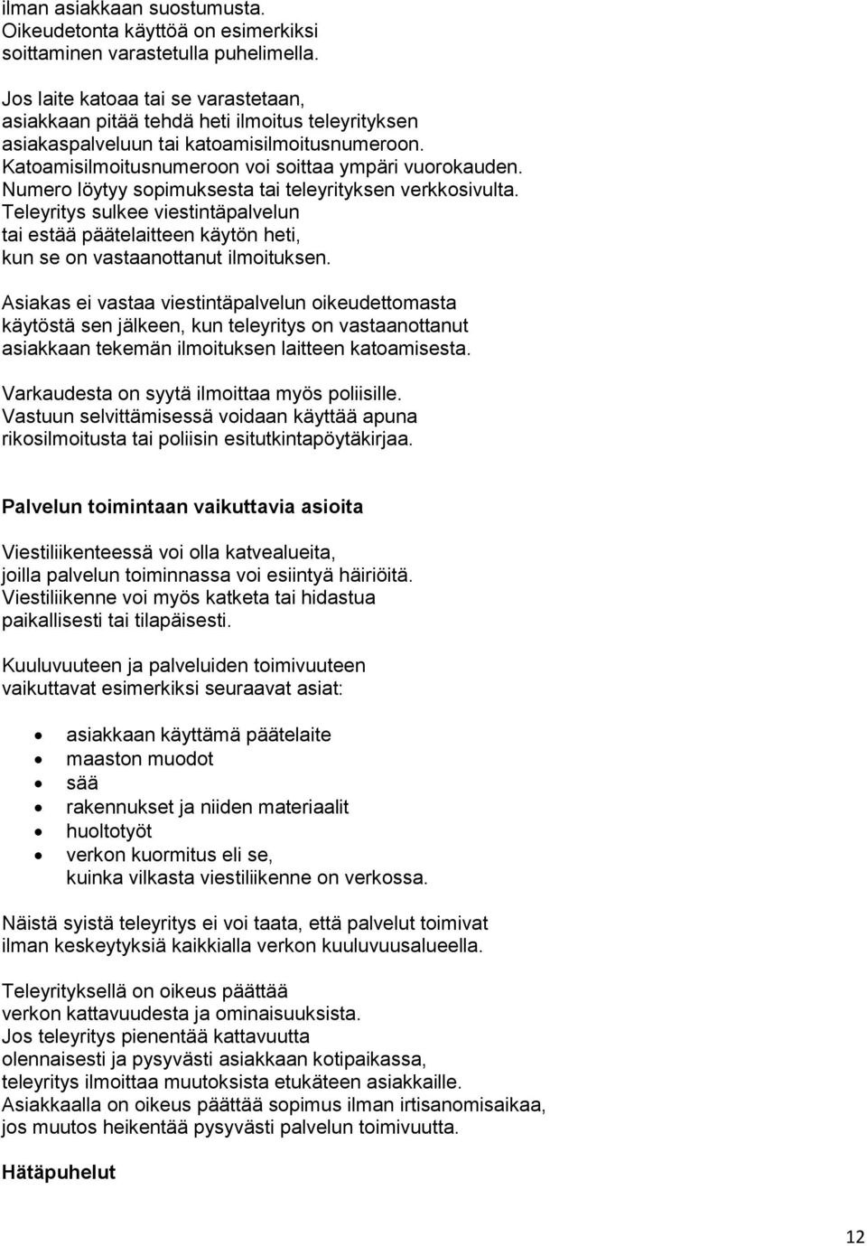 Numero löytyy sopimuksesta tai teleyrityksen verkkosivulta. Teleyritys sulkee viestintäpalvelun tai estää päätelaitteen käytön heti, kun se on vastaanottanut ilmoituksen.