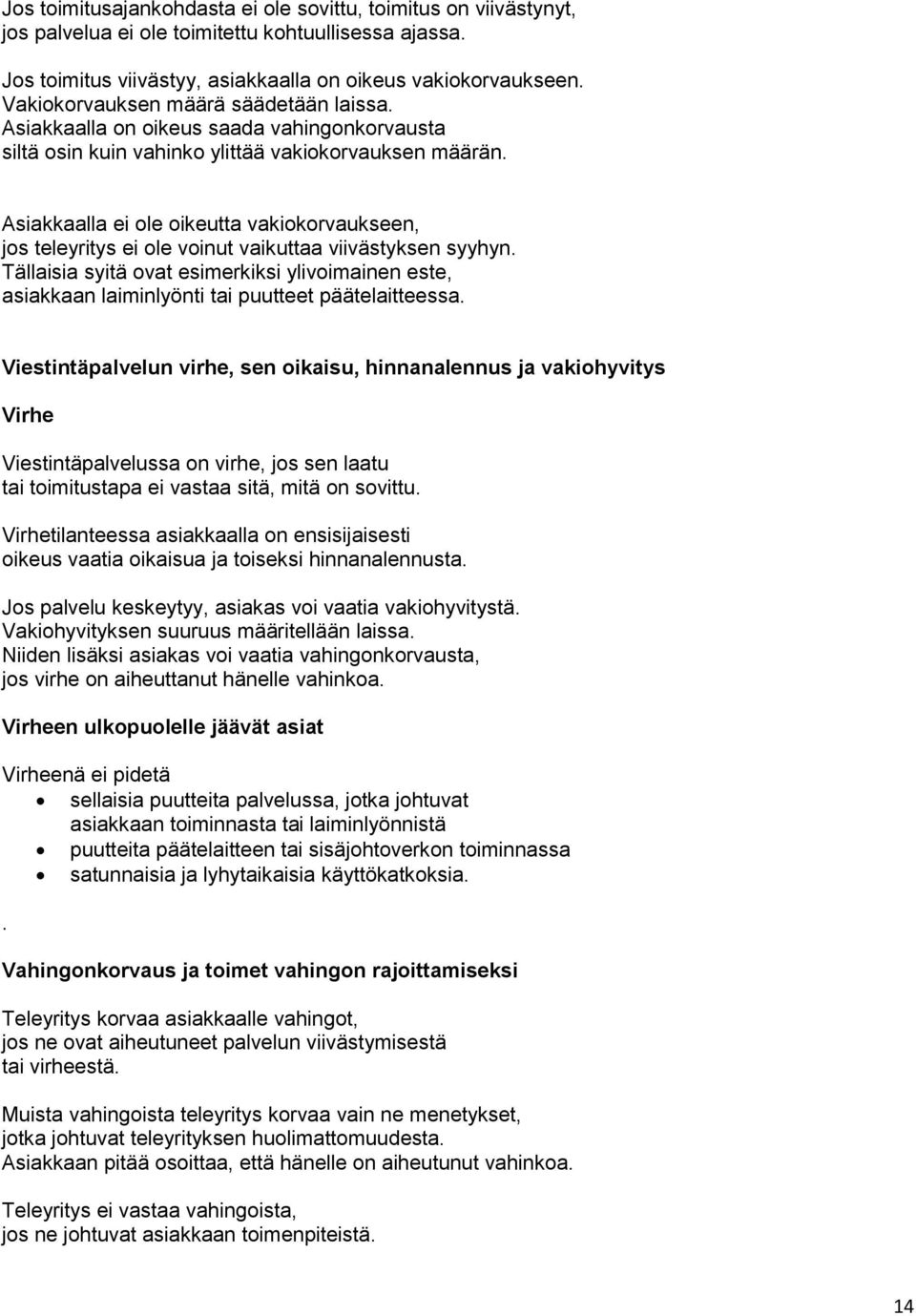 Asiakkaalla ei ole oikeutta vakiokorvaukseen, jos teleyritys ei ole voinut vaikuttaa viivästyksen syyhyn.