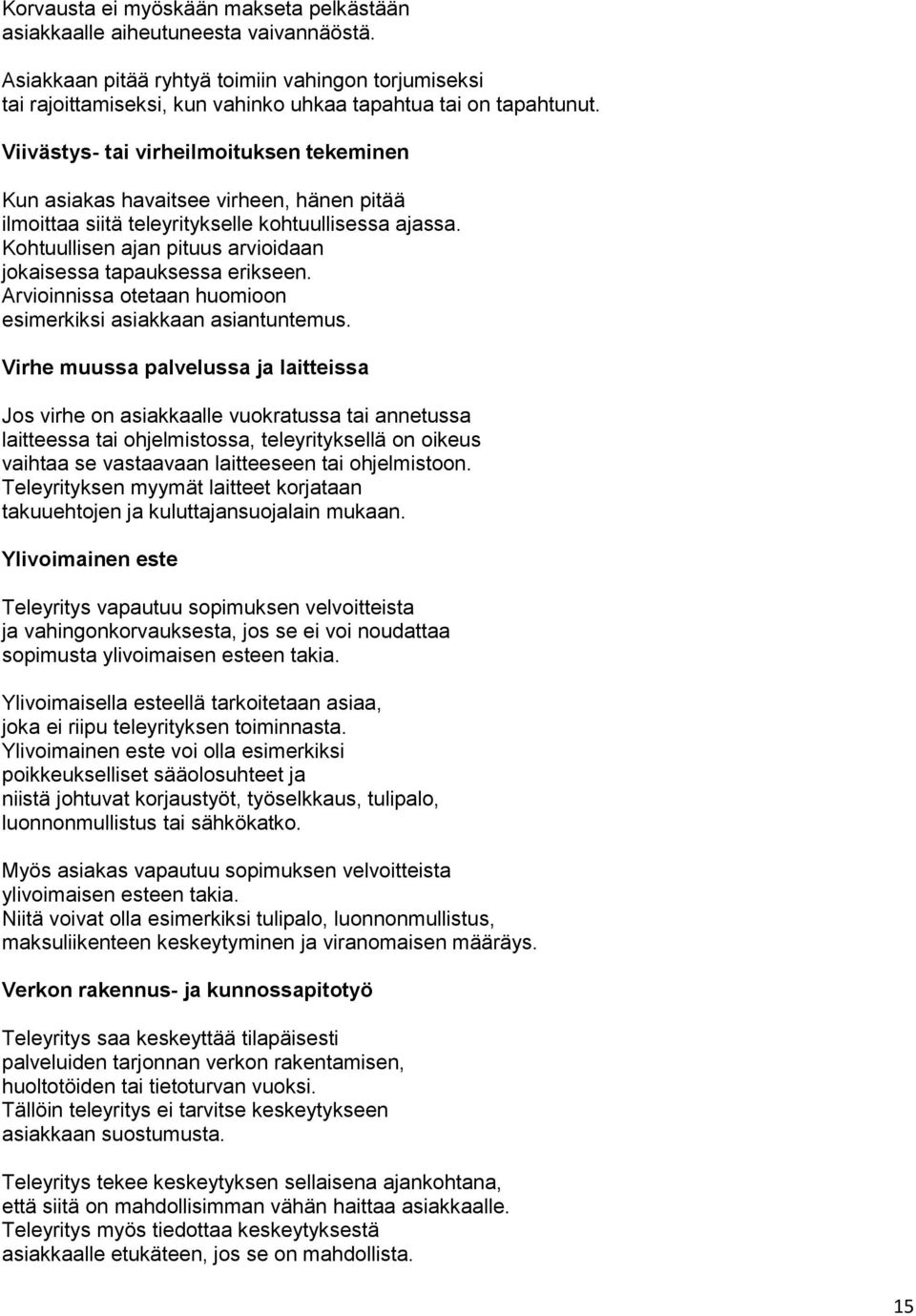 Kohtuullisen ajan pituus arvioidaan jokaisessa tapauksessa erikseen. Arvioinnissa otetaan huomioon esimerkiksi asiakkaan asiantuntemus.