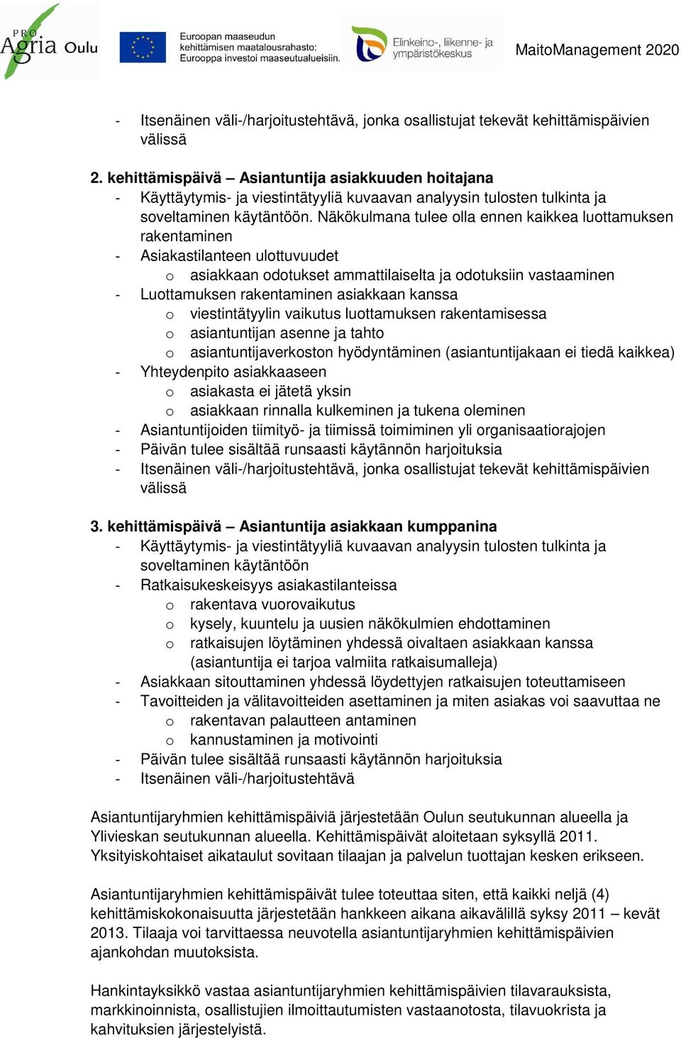 Näkökulmana tulee olla ennen kaikkea luottamuksen rakentaminen - Asiakastilanteen ulottuvuudet o asiakkaan odotukset ammattilaiselta ja odotuksiin vastaaminen - Luottamuksen rakentaminen asiakkaan