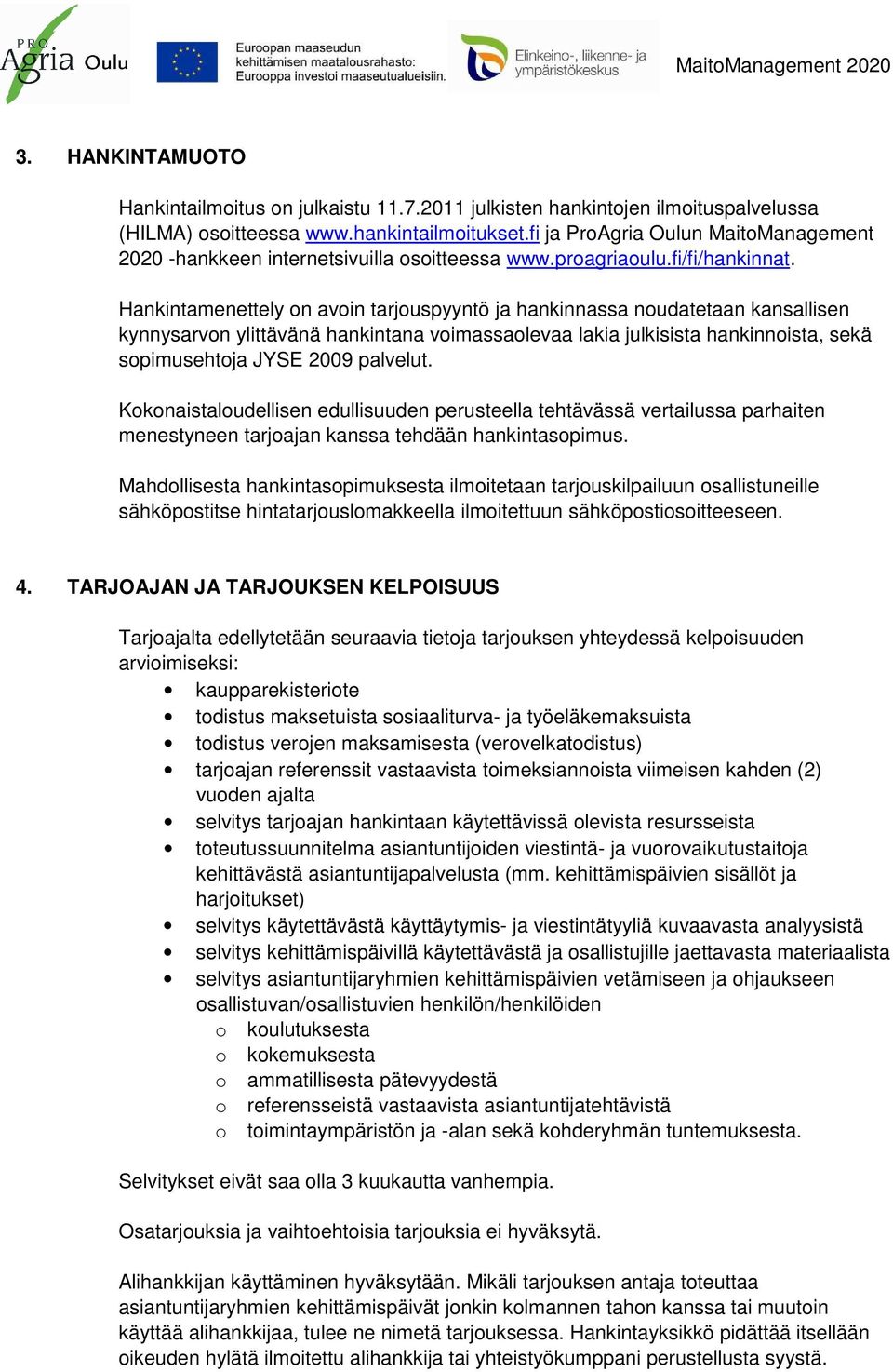 Hankintamenettely on avoin tarjouspyyntö ja hankinnassa noudatetaan kansallisen kynnysarvon ylittävänä hankintana voimassaolevaa lakia julkisista hankinnoista, sekä sopimusehtoja JYSE 2009 palvelut.